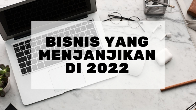 Bisnis Yang Menjanjikan Ditahun 2022-2023