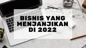 Bisnis Yang Menjanjikan Di tahun 2022