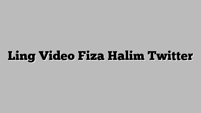Fiza Halim Viral Video & Video Fiza Halim Twitter