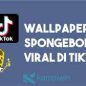 Update Wallpaper Spongebob Viral di Tiktok